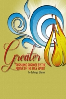 Greater: Pursuing the Purpose by the Power of the Holy Spirit 1515080986 Book Cover