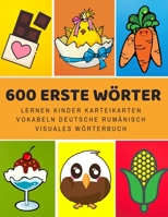 600 Erste W�rter Lernen Kinder Karteikarten Vokabeln Deutsche rum�nisch Visuales W�rterbuch: Leichter lernen spielerisch gro�es bilinguale Bildw�rterbuch kinderb�cher f�r Babys Kleinkinder Fremdsprach 1081758139 Book Cover