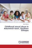 Childhood sexual abuse in Arbaminch town, Southern Ethiopia 3659789178 Book Cover