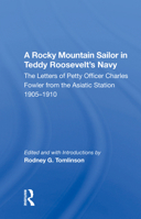 A Rocky Mountain Sailor in Teddy Roosevelt's Navy: The Letters of Petty Officer Charles Fowler from the Asiatic Station 1905-1910 (History & Warfare) 0367159953 Book Cover