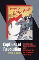 Captives of Revolution: The Socialist Revolutionaries and the Bolshevik Dictatorship, 1918-1923 0822962829 Book Cover