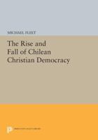 The Rise and Fall of Chilean Christian Democracy 0691611726 Book Cover