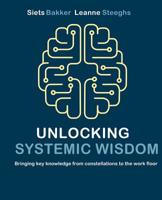 Unlocking systemic wisdom: bringing key knowledge from constellations to the work floor 9492331713 Book Cover