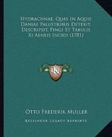 Hydrachnae, Quas In Aquis Daniae Palustribus Detexit, Descripsit, Pingi Et Tabulis Xi Aeneis Incidi (1781) 1166018393 Book Cover