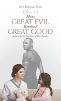 How Great Evil Birthed Great Good: Inspired by the True Story of Two Families 1664220194 Book Cover