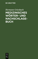 Medizinisches Wörter- Und Nachschlagebuch: Ein Hilfsbuch Für Studierende Und Ärzte Und Alle Mit Der Medizin Im Zusammenhang Stehenden Berufe 3111228231 Book Cover