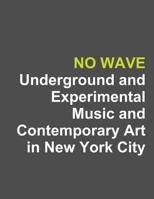 No Wave: Underground and Experimental Music and Contemporary Art in New York City 1312922362 Book Cover