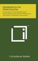 Experiences In Spiritualism: A Record Of Extraordinary Phenomena Witnessed Through The Most Powerful Mediums 101511590X Book Cover