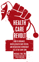 Health Care Revolt: How to Organize, Build a Health Care System, and Resuscitate Democracy—All at the Same Time 1629635812 Book Cover