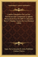 Cuadro Estadistico De Las Seis Provincias Que Componen La Iglesia Mexicana El Ano De 1893 Y Catecismo Breve Y Popular Acerca De Los Diezmos (1894) 1168037158 Book Cover