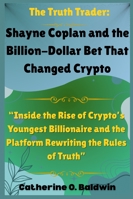The Truth Trader: Shayne Coplan and the Billion-Dollar Bet That Changed Crypto: “Inside the Rise of Crypto’s Youngest Billionaire and the Platform Rewriting the Rules of Truth” B0G2CBQRQ7 Book Cover