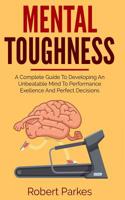 Mental Toughness: A Complete Guide To Developing An Unbeatable Mind To Performance Exellence And Perfect Decisions (Mental Toughness Series Book 2) 1724170090 Book Cover