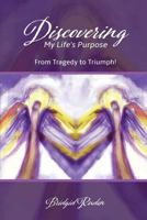 Discovering My Life's Purpose: From Tragedy to Triumph! 1681971992 Book Cover