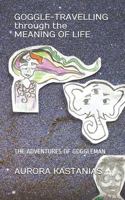 GOGGLE-TRAVELLING through the MEANING OF LIFE: THE ADVENTURES OF GOGGLEMAN 1686171285 Book Cover