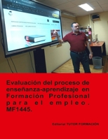 Evaluación del proceso de enseñanza-aprendizaje en formación profesional para el empleo. MF1445. (Habilitación para la Docencia en Grados A, B y C del ... de la F P para el empleo)) (Spanish Edition) 8417943250 Book Cover