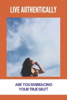 Live Authentically: Are You Embracing Your True Self?: Positive Psychology Techniques B092P76KWX Book Cover