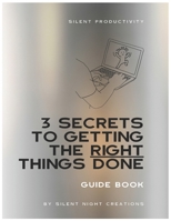 Silent Productivity: 3 Secrets to Getting the Right Things Done Guide B0CV1FY6WG Book Cover
