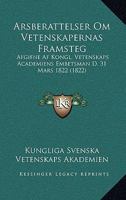 Arsberattelser Om Vetenskapernas Framsteg: Afgifne Af Kongl. Vetenskaps Academiens Embetsman D. 31 Mars 1822 (1822) 1160777519 Book Cover