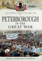 Peterborough in the Great War 1473860121 Book Cover