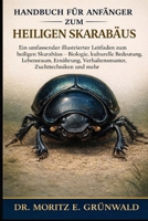 HANDBUCH FÜR ANFÄNGER ZUM HEILIGEN SKARABÄUS: Ein umfassender illustrierter Leitfaden zum heiligen Skarabäus – Biologie, kulturelle Bedeutung, ... Zuchttechniken und mehr (German Edition) B0GP265112 Book Cover