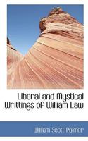 Liberal and Mystical Writtings of William Law 101638324X Book Cover