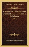 Consejos De La Sabiduria O Compendio De Las Maximas De Salomon (1691) 1166484645 Book Cover