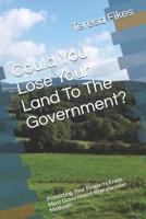 Could You Lose Your Land To The Government?: Protecting Your Property From Most Government Repossession Methods 1098918266 Book Cover