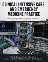 Clinical Intensive Care and Emergency Medicine Practice: Evidence-Informed Pathways for Ventilation, Vasopressors, Sepsis Care, and Acute Organ Dysfunction B0HC41B41C Book Cover