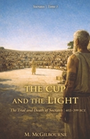 The Cup and the Light | The Trial and Death of Socrates: Socrates Trilogy | Tome 3 | 403–399 BCE (Beyond His Story We Stand) B0GX1GJL4M Book Cover