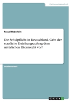 Die Schulpflicht in Deutschland. Geht der staatliche Erziehungsauftrag dem nat�rlichen Elternrecht vor? 334662031X Book Cover