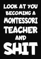 Look at You Becoming a Montessori Teacher and Shit: New Montessori Teacher Notebook, Journal Funny Gift For New Teacher 1673997899 Book Cover