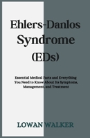 Ehlers-Danlos Syndrome (EDS): Essential Medical Facts and Everything You Need to Know About Its Symptoms, Management, and Treatment B0F9VMC2YG Book Cover