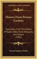 Flowers From Persian Gardens: Selections From the Poems of Saadi, Hafiz, Omar Khayyám, and Others 101565682X Book Cover