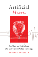 Artificial Hearts: The Allure and Ambivalence of a Controversial Medical Technology 1421423553 Book Cover