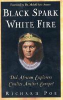 Black Spark, White Fire: Did African Explorers Civilize Ancient Europe? 0761507582 Book Cover
