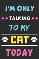 I'm Only Talking To My Cat Today: Funny Notebook with Blank Lined Pages 1659628288 Book Cover
