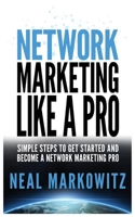 Network Marketing Like A Pro: Simple Steps To Get Started and Become A Network Marketing Pro 1952964210 Book Cover