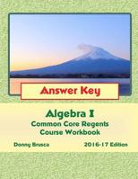 Answer Key: Algebra I Common Core Regents Course Workbook: 2016-17 Edition 1530056497 Book Cover