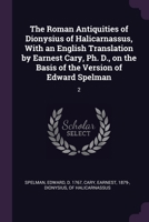 The Roman Antiquities of Dionysius of Halicarnassus, With an English Translation by Earnest Cary, Ph. D., on the Basis of the Version of Edward Spelman: 2 1378245482 Book Cover