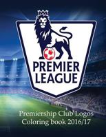 Premier League Club Logos 2016/17: A Great Coloring Book and Triva on the 20 Clubs in the Premier League. Color the Badges and Then Read Some Club Facts. a Must Have for Any Footy Fan 1533519757 Book Cover