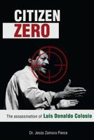 Citizen Zero: The Assassination of Luis Donaldo Colosio 1496145372 Book Cover