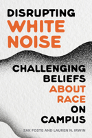 Disrupting White Noise: Challenging Beliefs About Race on Campus B0FTTSG6M3 Book Cover