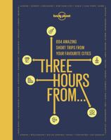 Three Hours from...: 894 Amazing Microtrips from Your Favourite Cities 1788683315 Book Cover