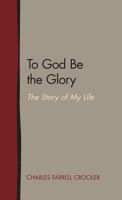 To God Be the Glory: The Story of My Life 1603500332 Book Cover