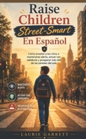 Raise Children Street-Smart En Español: Enseñar a los niños a mantenerse alerta, actuar con sensatez y prosperar más allá de las aulas. (Spanish Edition) B0GYZ9CN3C Book Cover
