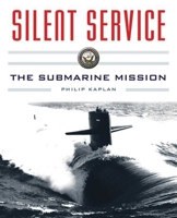 Silent Service: Submarine Warfare from World War II to the Present?An Illustrated and Oral History 1634505530 Book Cover