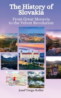 The History of Slovakia: From Great Moravia to the Velvet Revolution B0C5P9MXL6 Book Cover