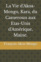 La Vie d'Akoa-Mongo, Kara, du Cameroun aux Etas-Unis d'Amérique, Maine. B0BW38DGDC Book Cover