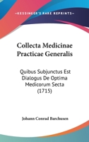 Collecta Medicinae Practicae Generalis: Quibus Subjunctus Est Dialogus De Optima Medicorum Secta (1715) 1166064638 Book Cover