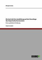 Die betriebliche Ausbildung auf der Grundlage des Expertenkulturansatzes: Eine qualitative Erhebung 3640411226 Book Cover